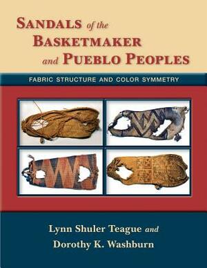 Sandals of the Basketmaker and Pueblo Peoples: Fabric Structure and Color Symmetry by Dorothy K. Washburn, Lynn Shuler Teague