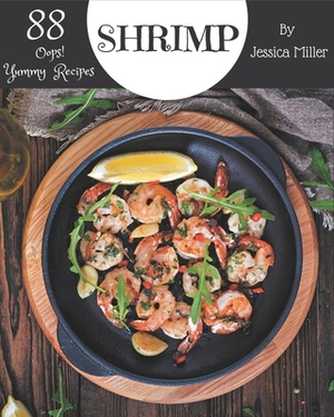 Oops! 88 Yummy Shrimp Recipes: Make Cooking at Home Easier with Yummy Shrimp Cookbook! by Jessica Miller