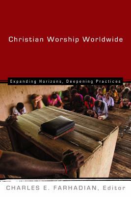 Christian Worship Worldwide: Expanding Horizons, Deepening Practices by 