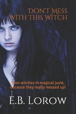 Don't Mess With This Witch: Teen witches in magical juvie, because they really messed up! by Ashlyn Chase, Liz Lorow, E. B. Lorow