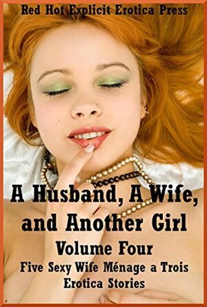 A Husband, A Wife, and Another Girl Volume Four: Five Sexy Wife Ménage a Trois Erotica Stories by Angela Ward, April Lawless, Andi Allyn, Tara Skye, Dominique Angel