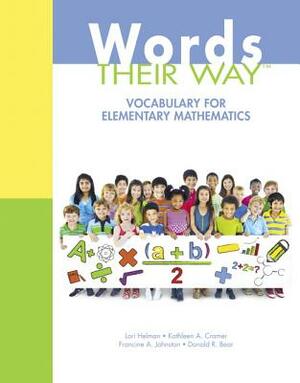 Words Their Way: Vocabulary for Elementary Mathematics by Kathleen Cramer, Lori Helman, Francine Johnston