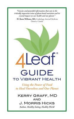 4Leaf Guide to Vibrant Health: Using the Power of Food to Heal Ourselves and Our Planet by Kerry Graff MD, J. Morris Hicks