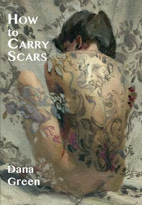 How to Carry Scars by Dana Green