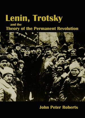 Lenin, Trotsky and the Theory of the Permanent Revolution by John Peter Roberts