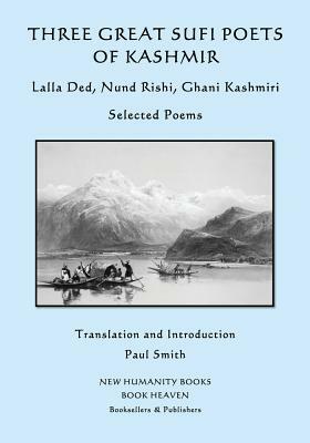 Three Great Sufi Poets of Kashmir: Lalla Ded, Nund Rishi, Ghani Kashmiri: Selected Poems by Ghani Kashmiri, Nund Rishi