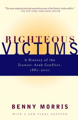 Righteous Victims: A History of the Zionist-Arab Conflict, 1881-1998 by Benny Morris