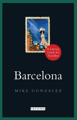 Barcelona: A Literary Guide for Travellers by Mike Gonzalez