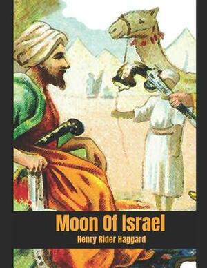 Moon of Israel: A Fantastic Story of Action & Adventure (Annotated) By Henry Rider Haggard. by H. Rider Haggard