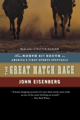 The Great Match Race: When North Met South in America's First Sports Spectacle by John Eisenberg