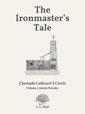 The Ironmaster's Tale by L.A. Hall