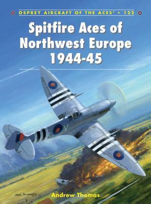 Spitfire Aces of Northwest Europe 1944-45 by Andrew Thomas