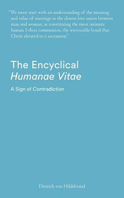 The Encyclical Humanae Vitae: A Sign of Contradiction: An Essay in Birth Control and Catholic Conscience by Deitrich Von Hildebrand