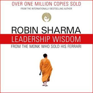 Leadership Wisdom from the Monk Who Sold His Ferrari: The 8 Rituals of Visionary Leaders by Robin S. Sharma