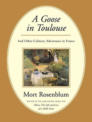 A Goose in Toulouse: and Other Culinary Adventures in France by Mort Rosenblum