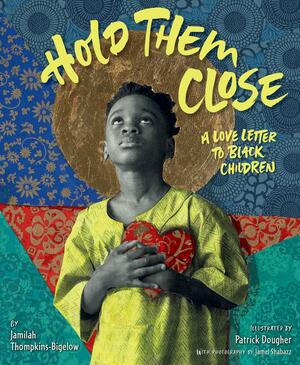 Hold Them Close: A Love Letter to Black Children by Jamilah Thompkins-Bigelow, Patrick Dougher