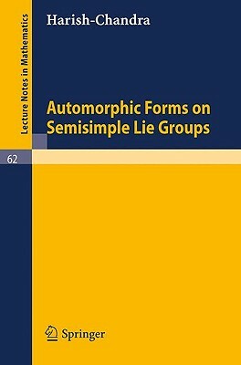 Automorphic Forms on Semisimple Lie Groups by Bhartendu Harishchandra