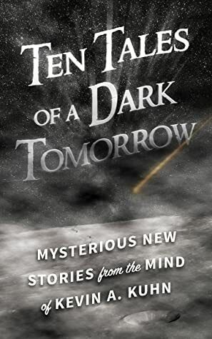 Ten Tales of a Dark Tomorrow by Kevin A. Kuhn