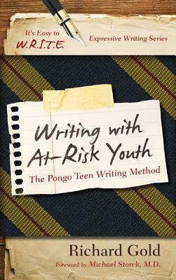 Writing with At-Risk Youth: The Pongo Teen Writing Method by Richard Gold