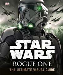 Star Wars Rogue One: The Ultimate Visual Guide by Pablo Hidalgo, Kemp Remillard