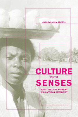 Culture and the Senses: Bodily Ways of Knowing in an African Community by Kathryn Linn Geurts