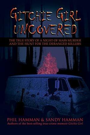 Gitchie Girl Uncovered: The True Story of a Night of Mass Murder and the Hunt for the Deranged Killers by Phil Hamman, Sandy Hamman