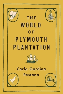 The World of Plymouth Plantation by Carla Gardina Pestana