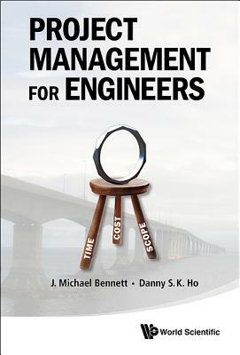 Project Management for Engineers by Danny Siu Kau Ho, J. Michael Bennett