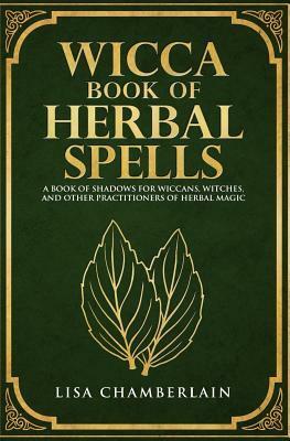 Wicca Book of Herbal Spells: A Beginner's Book of Shadows for Wiccans, Witches, and Other Practitioners of Herbal Magic by Lisa Chamberlain