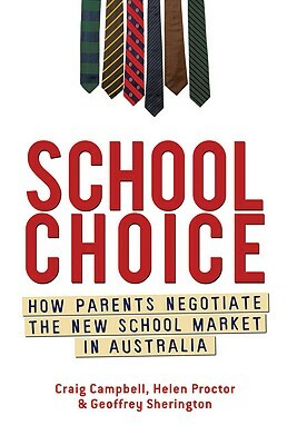School Choice: How Parents Negotiate the New School Market in Australia by Helen Proctor, Geoffrey Sherington, Craig Campbell