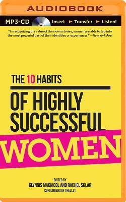 The 10 Habits of Highly Successful Women by Glynnis MacNicol, Rachel Sklar