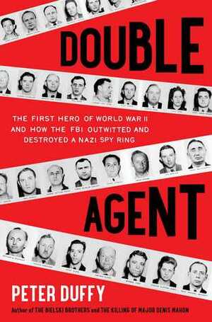 Double Agent: The First Hero of World War II and How the FBI Outwitted and Destroyed a Nazi Spy Ring by Peter Duffy