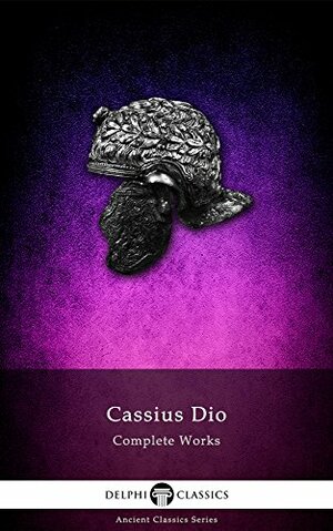 Delphi Complete Works of Cassius Dio by Cassius Dio