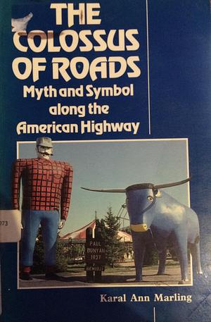 The Colossus of Roads: Myth and Symbol Along the American Highway by Karal Ann Marling, Karal Ann Marling