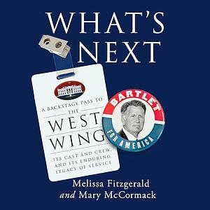 What's Next: A Backstage Pass to The West Wing, Its Cast and Crew, and Its Enduring Legacy of Service by Mary McCormack, Melissa Fitzgerald