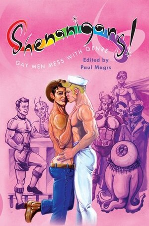 Shenanigans! Gay Men Mess with Genre by Rupert Smith, Jonathan Kemp, Matt Cresswell, Cody Schell, Nick Campbell, Joseph Lidster, Stewart Sheargold, Gene Hult, Paul Magrs, Scott Handcock, Bob Smith, Wayne Crews