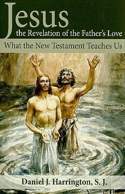 Jesus, the Revelation of the Father's Love: What the New Testament Teaches Us by Daniel J. Harrington