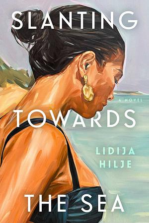 Slanting Towards the Sea: A Novel by Lidija Hilje