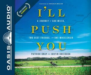 I'll Push You (Library Edition): A Journey of 500 Miles, Two Best Friends, and One Wheelchair by Patrick Gray, Justin Skeesuck