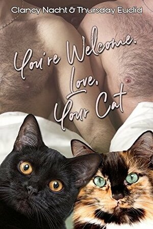 You're Welcome. Love, Your Cat by Clancy Nacht, Thursday Euclid