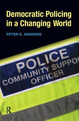 Democratic Policing in a Changing World by Peter K. Manning