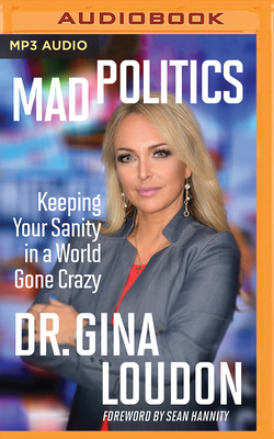 Mad Politics: Keeping Your Sanity in a World Gone Crazy by Gina Loudon