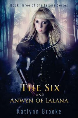 The Six and Anwyn of Ialana by Katlynn Brooke