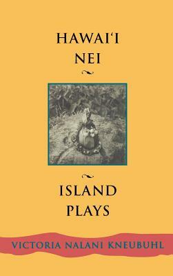 Hawaii Nei: Island Plays by Victoria Nalani Kneubuhl