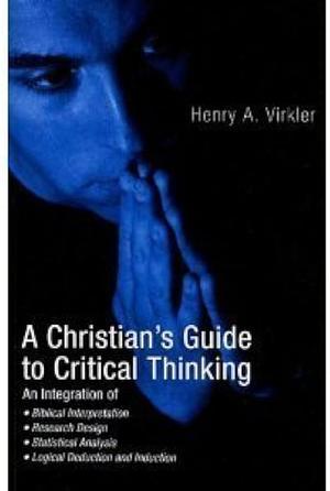 A Christian's Guide to Critical Thinking by Henry A. Virkler