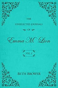 The Unselected Journals of Emma M. Lion #2 by Beth Brower