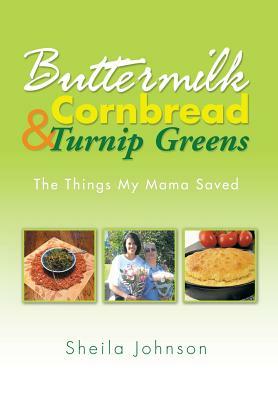 Buttermilk Cornbread and Turnip Greens: The Things My Mama Saved by Sheila Johnson