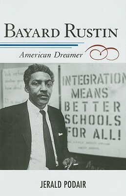 Bayard Rustin: American Dreamer by Jerald Podair