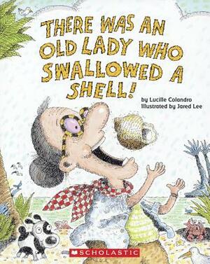 There Was an Old Lady Who Swallowed a Shell! by Lucille Colandro