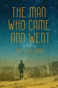 The Man Who Came and Went: A Novel by Joe Stillman
